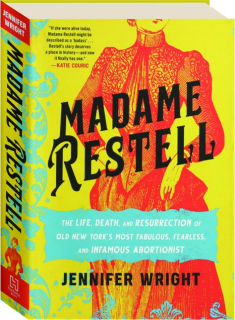 MADAME RESTELL: The Life, Death, and Resurrection of Old New York's Most Fabulous, Fearless, and Infamous Abortionist