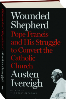 WOUNDED SHEPHERD: Pope Francis and His Struggle to Convert the Catholic Church