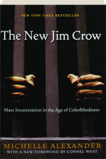 THE NEW JIM CROW: Mass Incarceration in the Age of Colorblindness