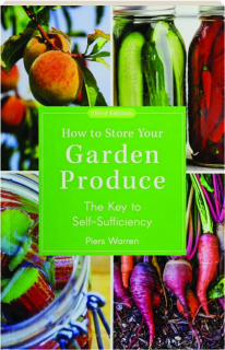 HOW TO STORE YOUR GARDEN PRODUCE, THIRD EDITION: The Key to Self-Sufficiency
