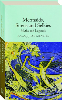 MERMAIDS, SIRENS AND SELKIES: Myths and Legends