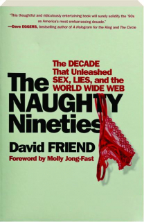 THE NAUGHTY NINETIES: The Decade that Unleashed Sex, Lies, and the World Wide Web