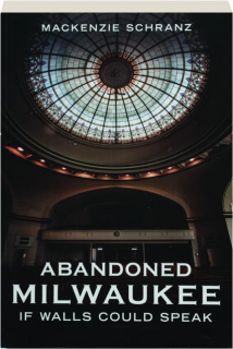 ABANDONED MILWAUKEE: If Walls Could Speak