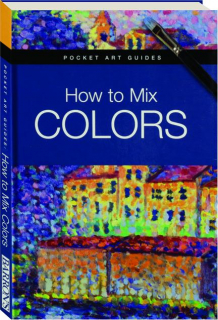 HOW TO MIX COLORS: Pocket Art Guides
