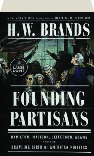 FOUNDING PARTISANS: Hamilton, Madison, Jefferson, Adams and the Brawling Birth of American Politics