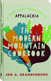 THE MODERN MOUNTAIN COOKBOOK: A Plant-Based Celebration of Appalachia