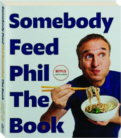 <I>SOMEBODY FEED PHIL</I> THE BOOK: Untold Stories, Behind-the Scenes Photos and Favorite Recipes