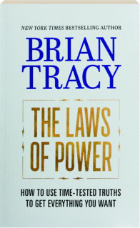 THE LAWS OF POWER: How to Use Time-Tested Truths to Get Everything You Want