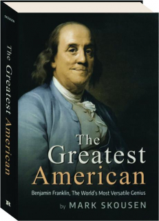 THE GREATEST AMERICAN: Benjamin Franklin, The World's Most Versatile Genius