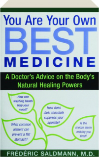 YOU ARE YOUR OWN BEST MEDICINE: A Doctor's Advice on the Body's Natural Healing Powers
