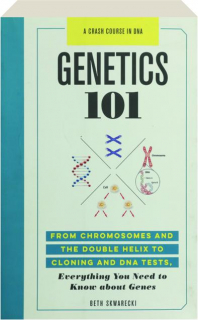 GENETICS 101: From Chromosomes and the Double Helix to Cloning and DNA Tests
