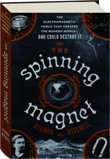 THE SPINNING MAGNET: The Electromagnetic Force That Created the Modern World--And Could Destroy It