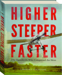 HIGHER, STEEPER, FASTER: The Daredevils Who Conquered the Skies
