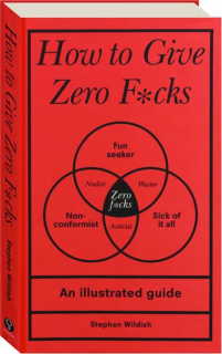 HOW TO GIVE ZERO F*CKS: An Illustrated Guide