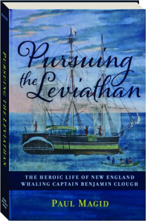 PURSUING THE LEVIATHAN: The Heroic Life of New England Whaling Captain Benjamin Clough