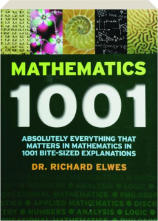 MATHEMATICS 1001: Absolutely Everything That Matters in Mathematics in 1001 Bite-Sized Explanations