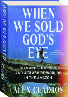 WHEN WE SOLD GOD'S EYE: Diamonds, Murder, and a Clash of Worlds in the Amazon