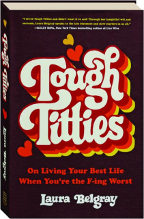TOUGH TITTIES: On Living Your Best Life When You're the F-ing Worst