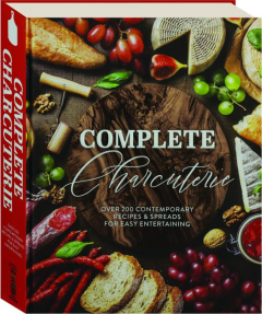 COMPLETE CHARCUTERIE: Over 200 Contemporary Recipes & Spreads for Easy Entertaining