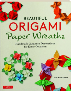 BEAUTIFUL ORIGAMI PAPER WREATHS: Handmade Japanese Decorations for Every Occasion