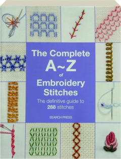 THE COMPLETE A-Z OF EMBROIDERY STITCHES: The Definitive Guide to 288 Stitches