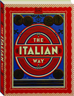 THE ITALIAN WAY: Celebrate the Food, Culture, Art, and Beauty of Italy