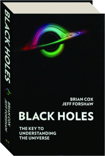 BLACK HOLES: The Key to Understanding the Universe