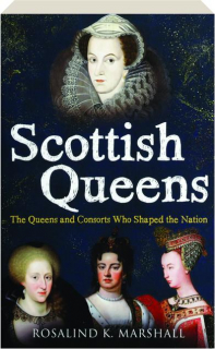 SCOTTISH QUEENS: The Queens and Consorts Who Shaped the Nation