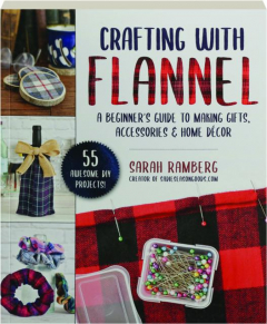 CRAFTING WITH FLANNEL: A Beginner's Guide to Making Gifts, Accessories & Home Decor