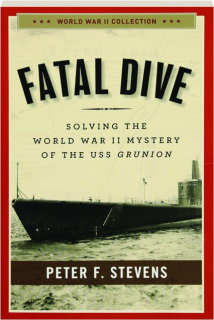 FATAL DIVE: Solving the World War II Mystery of the USS <I>Grunion</I>