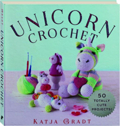 UNICORN CROCHET: 50 Totally Cute Projects!