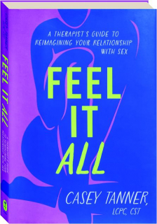 FEEL IT ALL: A Therapist's Guide to Reimagining Your Relationship with Sex