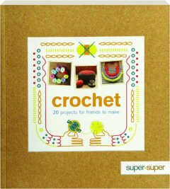 CROCHET: 20 Projects for Friends to Make