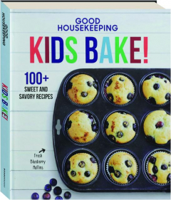 <I>GOOD HOUSEKEEPING</I> KIDS BAKE! 100+ Sweet and Savory Recipes
