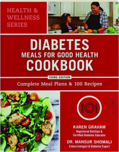 DIABETES MEALS FOR GOOD HEALTH COOKBOOK, THIRD EDITION: Complete Meal Plans & 100 Recipes
