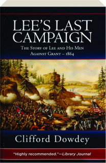 LEE'S LAST CAMPAIGN: The Story of Lee and His Men Against Grant, 1864