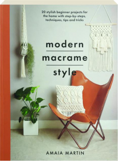 MODERN MACRAME STYLE: 20 Stylish Beginner Projects for the Home with Step-by-Steps, Techniques, Tips and Tricks