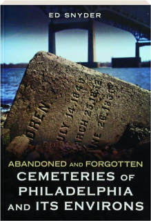 ABANDONED AND FORGOTTEN CEMETERIES OF PHILADELPHIA AND ITS ENVIRONS