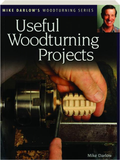 USEFUL WOODTURNING PROJECTS: Mike Darlow's Woodturning Series