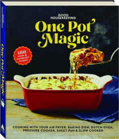 <I>GOOD HOUSEKEEPING</I> ONE-POT MAGIC: Cooking with Your Air Fryer, Baking Dish, Dutch Oven, Pressure Cooker, Sheet Pan & Slow Cooker
