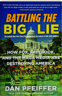 BATTLING THE BIG LIE: How Fox, Facebook, and the MAGA Media Are Destroying America