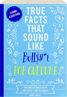 TRUE FACTS THAT SOUND LIKE BULL$#*t: Pop Culture