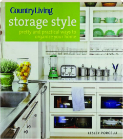 <I>COUNTRY LIVING</I> STORAGE STYLE: Pretty and Practical Ways to Organize Your Home