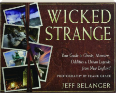 WICKED STRANGE: Your Guide to Ghosts, Monsters, Oddities, & Urban Legends from New England