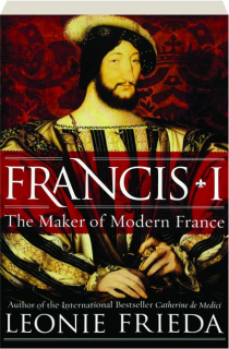 FRANCIS I: The Maker of Modern France