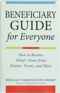 BENEFICIARY GUIDE FOR EVERYONE: How to Receive What's Yours from Estates, Trusts, and More