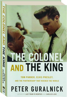 THE COLONEL AND THE KING: Tom Parker, Elvis Presley, and the Partnership That Rocked the World
