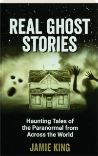 REAL GHOST STORIES: Haunting Tales of the Paranormal from Across the World