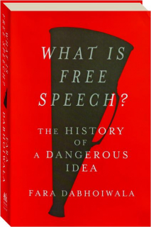 WHAT IS FREE SPEECH? The History of a Dangerous Idea