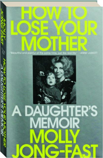 HOW TO LOSE YOUR MOTHER: A Daughter's Memoir